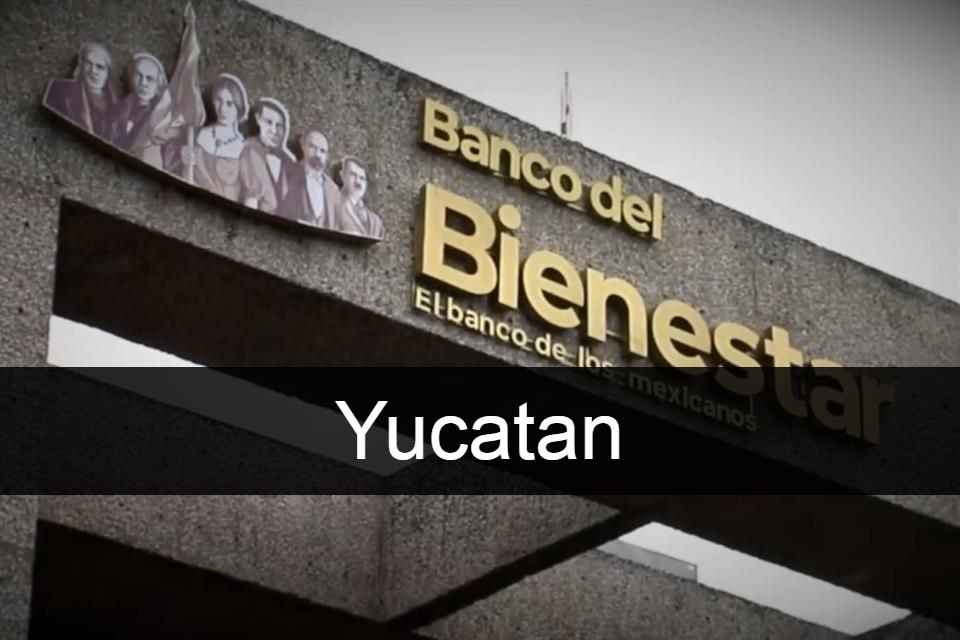 Bancos del Bienestar: Estas son las sucursales que se han abierto en Yucatán