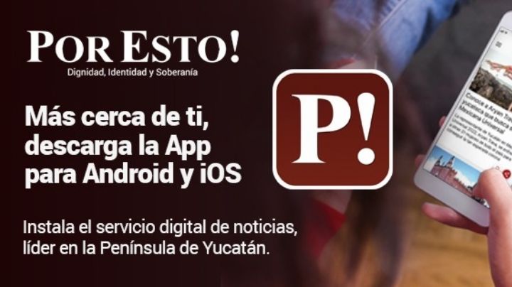 App de Por Esto!, el servicio digital de noticias líder en la Península de Yucatán