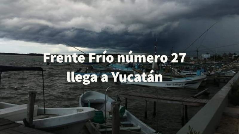 Frente Frío No. 27 llega a Yucatán con lluvias y fuertes vientos, alerta el SMN