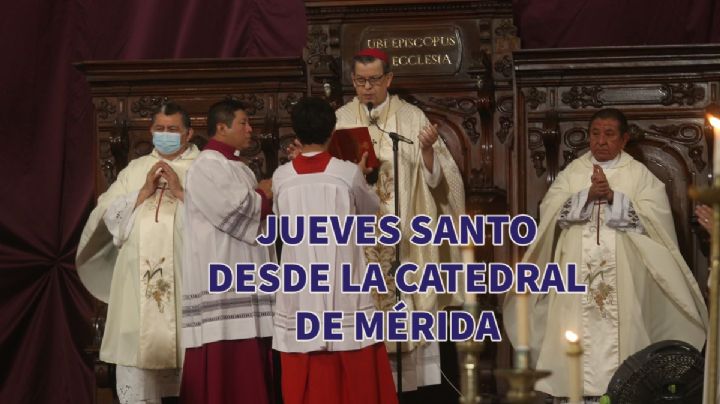 Sigue en vivo la Misa de Jueves Santo desde la Catedral de Mérida